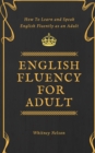 English Fluency For Adult - How to Learn and Speak English Fluently as an Adult - Book