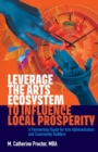 Leverage the Arts Ecosystem to Influence Local Prosperity : A partnership guide for arts administrators and community builders - Book