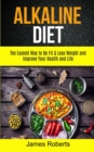 Alkaline Diet : The Easiest Way to Be Fit and Lose Weight and Improve Your Health and Life - Book