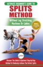Splits : Stretching: Flexibility - Martial Arts, Ballet, Dance & Gymnastics Secrets To Do Splits - Without Leg Stretching Machines or Cables - Book