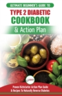 Type 2 Diabetes Cookbook & Action Plan : The Ultimate Beginner's Diabetic Diet Cookbook & Kickstarter Action Plan Guide to Naturally Reverse Diabetes + Proven, Easy & Healthy Type 2 Diabetic Recipes - Book