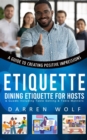 Etiquette : A Guide to Creating Positive Impressions (Dining Etiquette for Hosts & Guests Including Table Setting & Table Manners) - eBook
