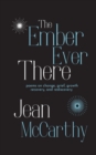 The Ember Ever There : Poems on Change, Grief, Growth, Recovery, and Rediscovery - Book