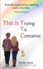 This Is Trying To Conceive : Real-life experiences from the TTC community - Book