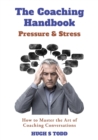 The Coaching Handbook : Pressure & Stress: How to Master the Art of Coaching Conversations - Book