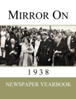 Mirror On 1938 : Newspaper Yearbook containing 120 front pages from 1938 - Unique birthday gift / present idea. - Book