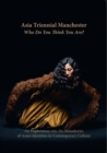 Asia Triennial Manchester. Who Do You Think You Are? : An Exploration into the Boundaries of Asian Identities in Contemporary Culture - Book