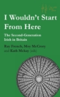 I Wouldn'T Start from Here : The Second-Generation Irish in Britain - Book