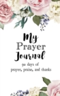 My Prayer Journal : 90 Days of Prayer, Praise, and Thanks - Book
