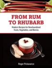 From Rum to Rhubarb : Modern Recipes for Newfoundland Berries, Fruits and Vegetables - Book