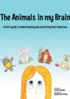 The Animals in my Brain : A kid's guide to understanding and controlling their behaviour - eBook