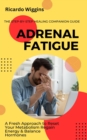 Adrenal Fatigue : The Step-by-step Healing Companion Guide (A Fresh Approach to Reset Your Metabolism Regain Energy & Balance Hormones) - eBook