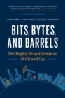 Bits, Bytes, and Barrels : The Digital Transformation of Oil and Gas - Book