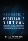 Memorable, Profitable, Virtual : How to Run Virtual Conferences, Conventions, and Trade Shows That Create Meaning, Value, and Lasting Connections - Book