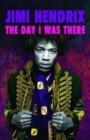 Jimi Hendrix - The Day I Was There : Over 500 accounts from fans that witnessed a Jimi Hendrix live show - Book