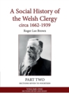 A Social History of the Welsh Clergy Circa 1662-1939 : Part Two Sections Seven to Fourteen. Volume One - Book