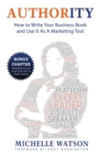 AUTHORITY : HOW TO WRITE YOUR BUSINESS BOOK AND USE IT AS A MARKETING TOOL - Book