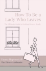 How To Be a Lady Who Leaves : The Ultimate Guide to Getting Divorce Ready - Book