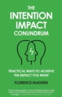 The Intention Impact Conundrum : Practical Ways to Achieve the Impact You Want - Book