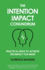 The Intention Impact Conundrum : Practical ways to achieve the impact you want - Book