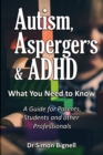 Autism, Asperger's & ADHD : What You Need to Know. A Guide for Parents, Students and Other Professionals. - Book