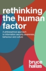 Re-Thinking the Human Factor : A Philosophical Approach to Information Security Awareness, Behaviour and Culture - Book
