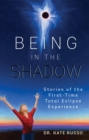 Being in the Shadow : Stories of the First-Time Total Eclipse Experience - eBook