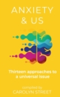 Anxiety And Us : Thirteen Approaches To A Universal Issue - Book