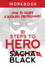 10 Steps to Hero : How to Craft a Kickass Protagonist Workbook - Book