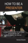 How to be a Presenter : A practical guide to getting your dream job in TV, radio or online. - eBook