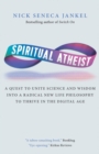 Spiritual Atheist : A Quest to Unite Science and Wisdom Into a Radical New Life Philosophy to Thrive in the Digital Age - Book