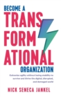 Become A Transformational Organization : Galvanize Agility Without Losing Stability To Survive And Thrive In The Digital, Disrupted, And Damaged World - Book