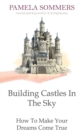 Building Castles In The Sky : How To Make Your Dreams Come True - Book