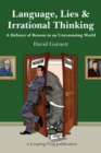 Language, Lies and Irrational Thinking : A Defence of Reason in an Unreasoning World - Book
