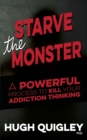 Starve The Monster : A Powerful Process To Kill Your Addiction Thinking - Book