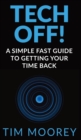 Tech Off! : A Simple Fast Guide To Getting Your Time Back - Book