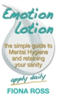 Emotion Lotion : the simple guide to Mental Hygiene and retaining your sanity - Book