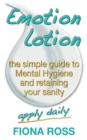 Emotion Lotion : The Simple Guide To Mental Hygiene And Retaining Your Sanity - Book