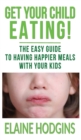 Get Your Child Eating : The Easy Guide To Having Happier Meals With Your Kids - Book