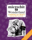 micro:bit in Wonderland : Coding & Craft with the BBC micro:bit - Book