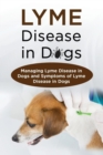 Lyme Disease in Dogs : Managing Lyme Disease in Dogs and Symptoms of Lyme Disease in Dogs - Book