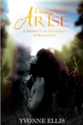 Daughter Arise : A Journey from Devastation to Restoration - Book