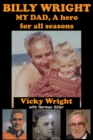 BILLY WRIGHT, MY Dad : A Hero for All Seasons - Book