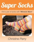 Super Socks : Knit a pair of socks with "Winwick Mum" - Book