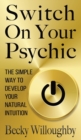 Switch On Your Psychic : The Simple Way To Develop Your Natural Intuition - Book