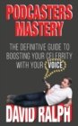 Podcasters Mastery : The definitive guide to boosting your celebrity with your voice - Book