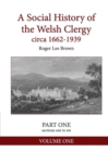 A Social History of the Welsh Clergy Circa 1662-1939 : Part One Sections One to Six. Volume One - Book