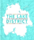 The Lake District in 101 Maps and Infographics : 134 pages of maps, illustrations and infographics celebrating the unique culture, landscape, history, humour, dialect, wildlife and people of the Lake - Book