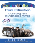 Colour Us Back From Extinction : A Colouring Book of Endangered Animals - Book