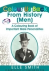 Colour Us Back From History (Men) : A Colouring Book of Important Male Personalities - Book